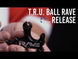 T.R.U. Ball Rave Release