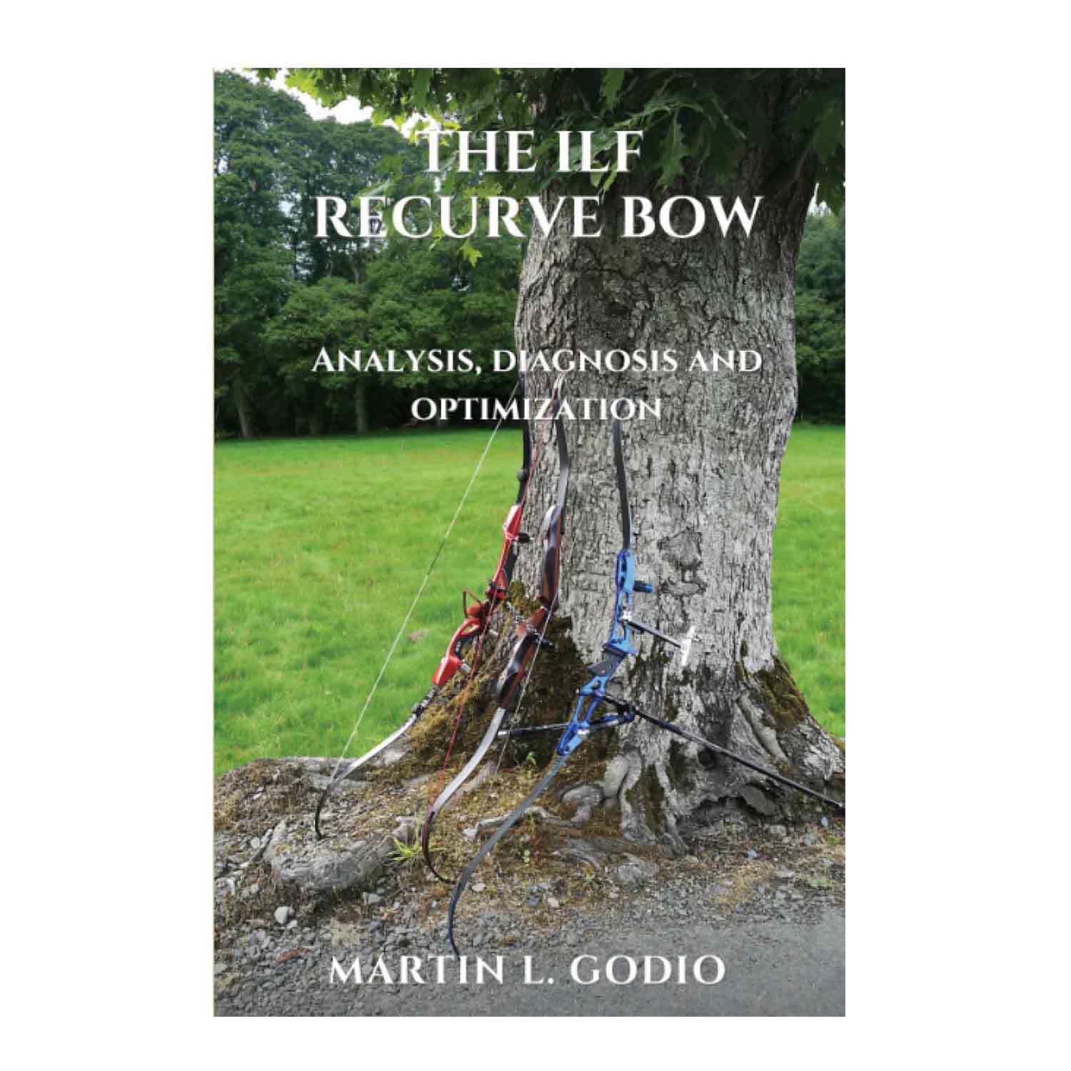 The ILF Recurve Bow: Analysis, Diagnosis, and Optimization by Martin Godio