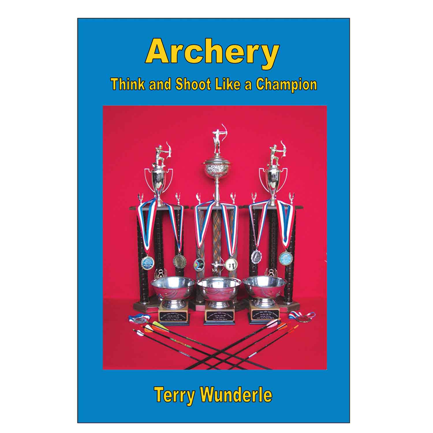 Archery: Think and Shoot Like a Champion Book by Terry Wunderle